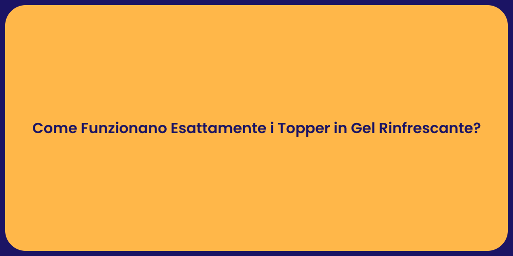 Come Funzionano Esattamente i Topper in Gel Rinfrescante?