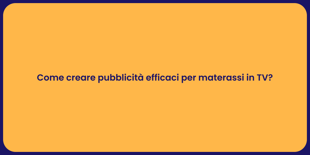 Come creare pubblicità efficaci per materassi in TV?