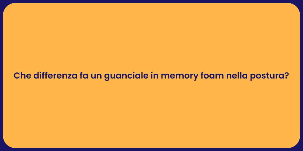 Che differenza fa un guanciale in memory foam nella postura?