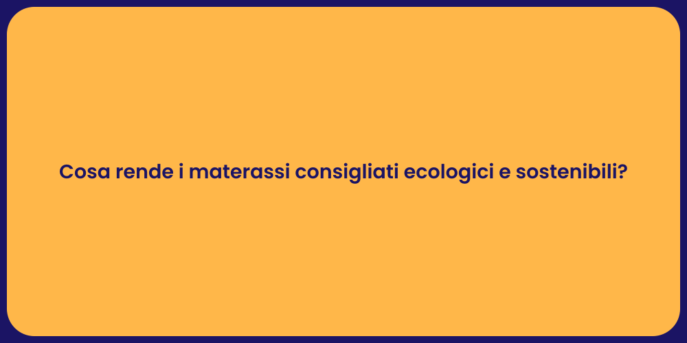 Cosa rende i materassi consigliati ecologici e sostenibili?