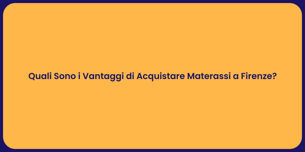 Quali Sono i Vantaggi di Acquistare Materassi a Firenze?