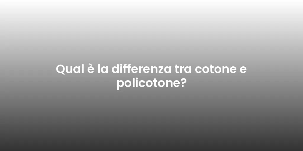 Qual è la differenza tra cotone e policotone?