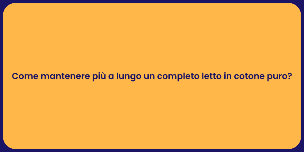 Come mantenere più a lungo un completo letto in cotone puro?