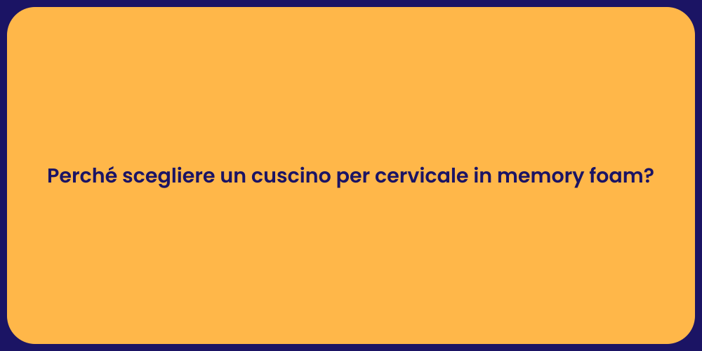 Perché scegliere un cuscino per cervicale in memory foam?