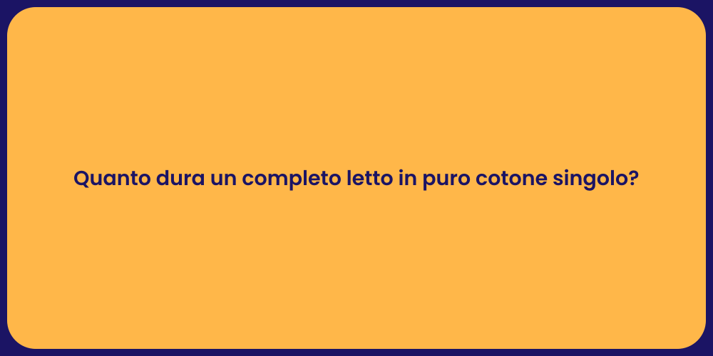Quanto dura un completo letto in puro cotone singolo?