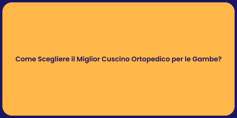 Come Scegliere il Miglior Cuscino Ortopedico per le Gambe?