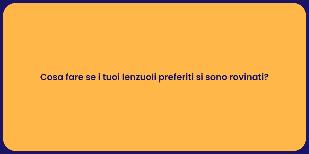 Cosa fare se i tuoi lenzuoli preferiti si sono rovinati?