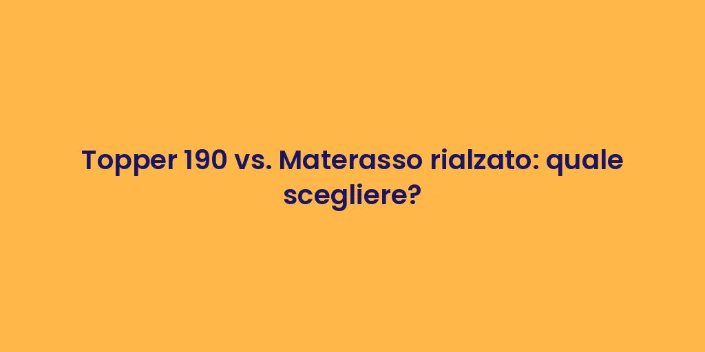 Topper 190 vs. Materasso rialzato: quale scegliere?