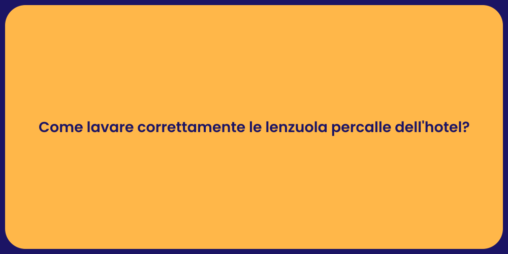 Come lavare correttamente le lenzuola percalle dell'hotel?