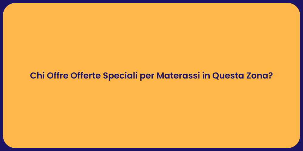 Chi Offre Offerte Speciali per Materassi in Questa Zona?