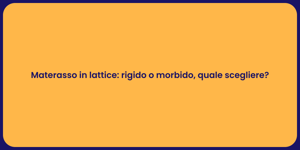 Materasso in lattice: rigido o morbido, quale scegliere?