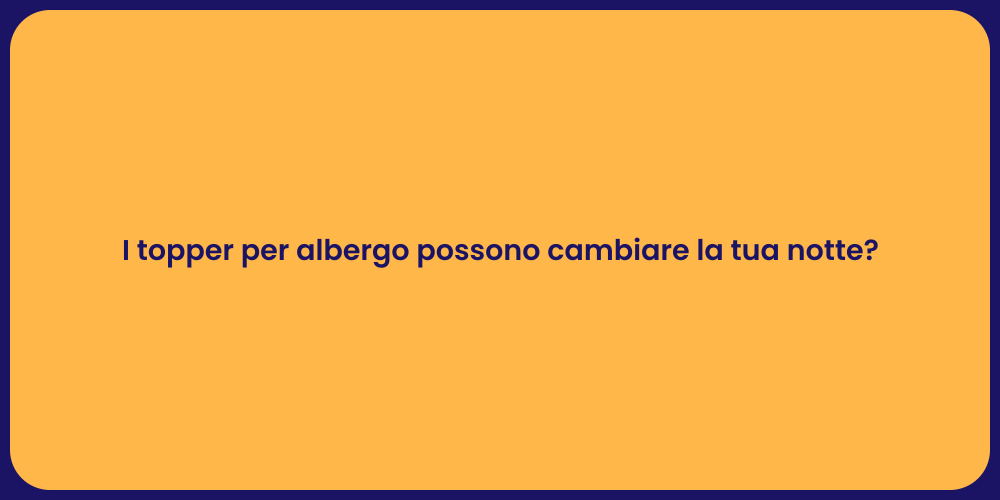 I topper per albergo possono cambiare la tua notte?