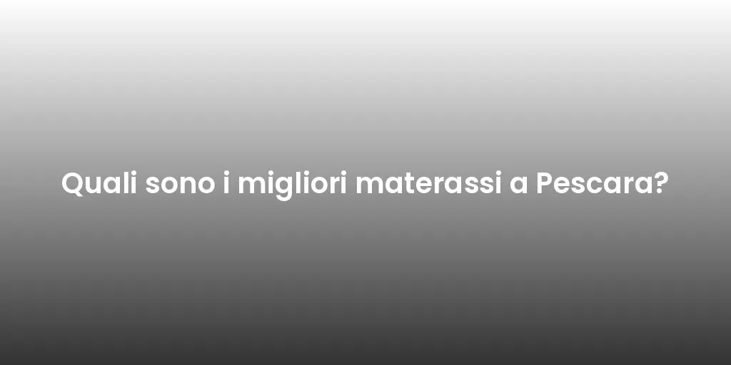 Quali sono i migliori materassi a Pescara?