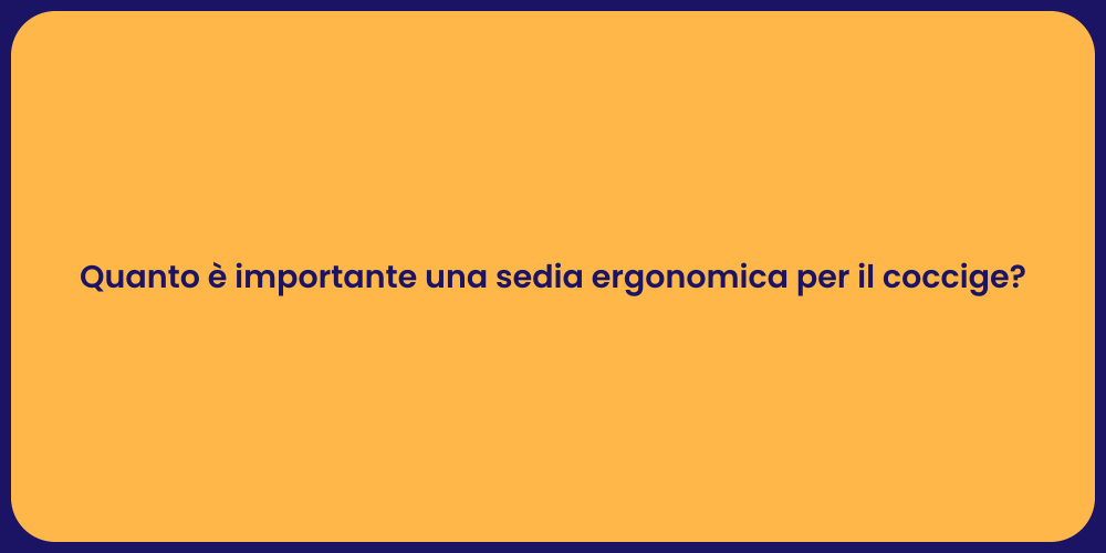 Quanto è importante una sedia ergonomica per il coccige?