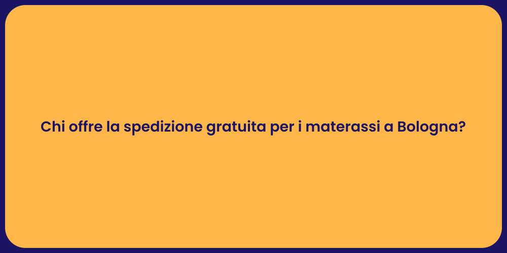 Chi offre la spedizione gratuita per i materassi a Bologna?