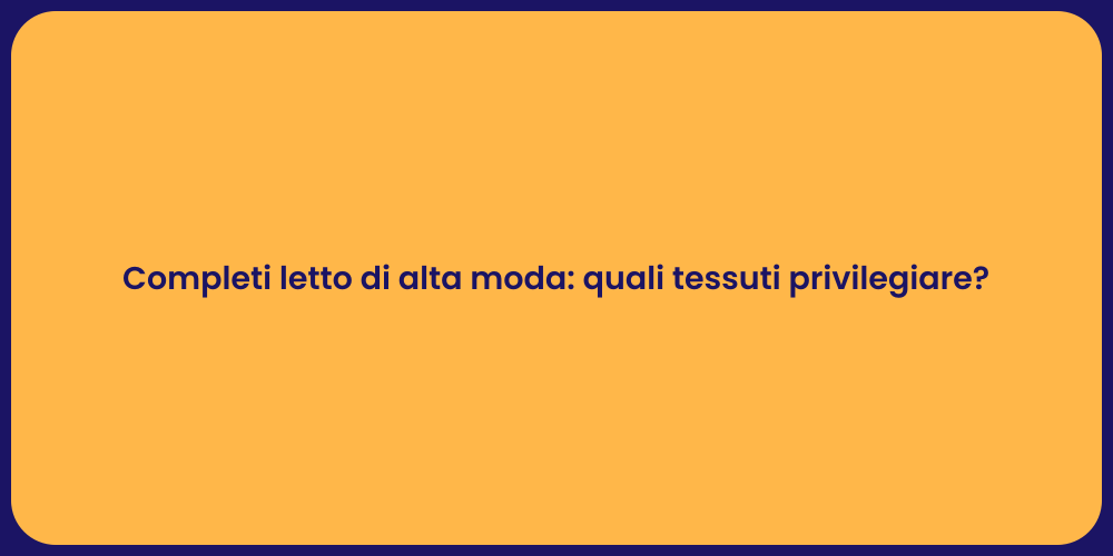 Completi letto di alta moda: quali tessuti privilegiare?