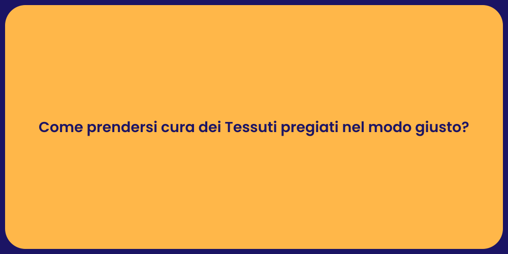 Come prendersi cura dei Tessuti pregiati nel modo giusto?