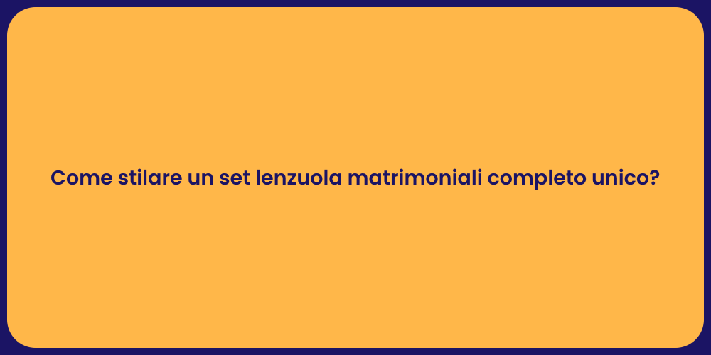 Come stilare un set lenzuola matrimoniali completo unico?