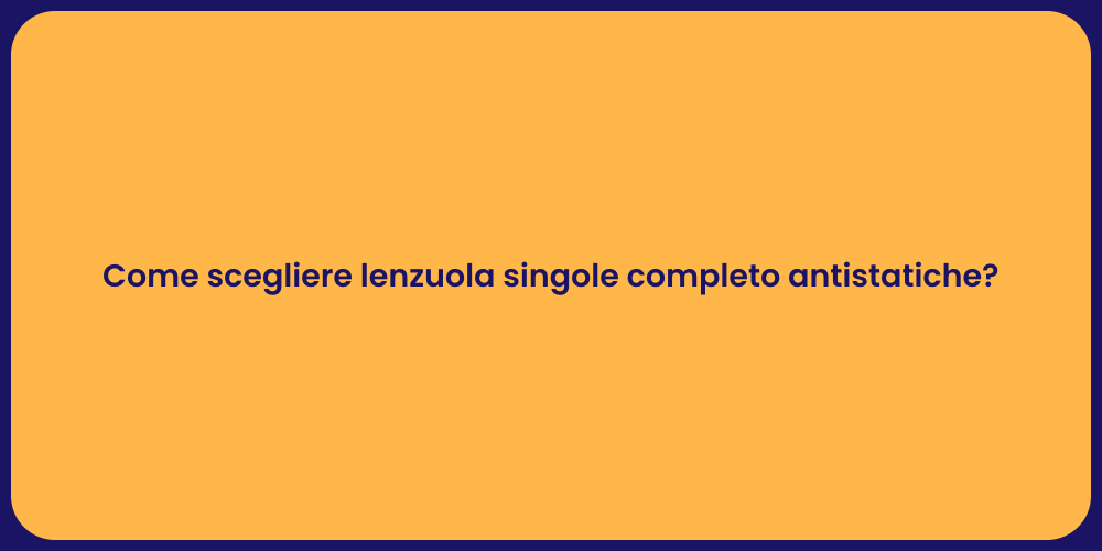 Come scegliere lenzuola singole completo antistatiche?