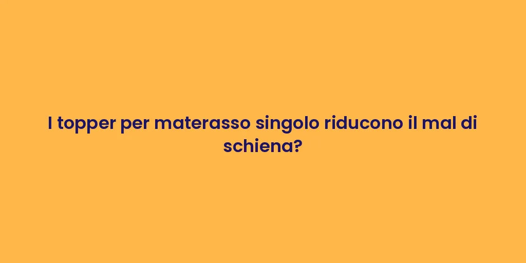 I topper per materasso singolo riducono il mal di schiena?