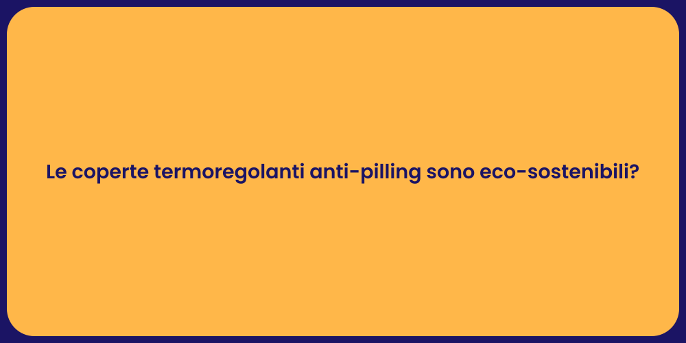 Le coperte termoregolanti anti-pilling sono eco-sostenibili?