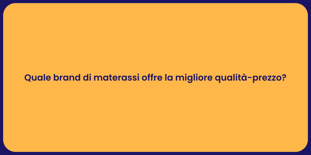 Quale brand di materassi offre la migliore qualità-prezzo?