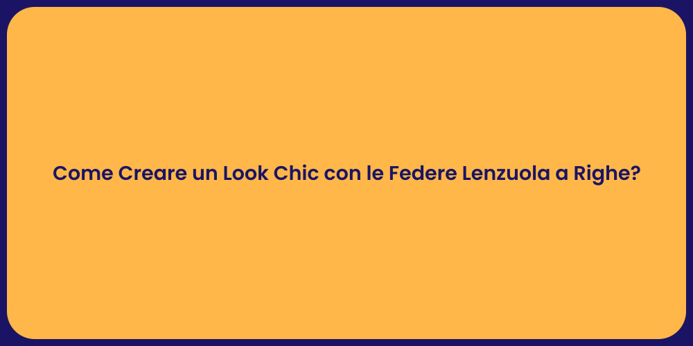 Come Creare un Look Chic con le Federe Lenzuola a Righe?
