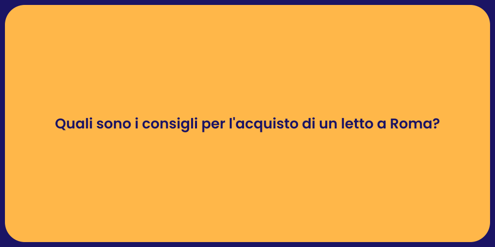 Quali sono i consigli per l'acquisto di un letto a Roma?