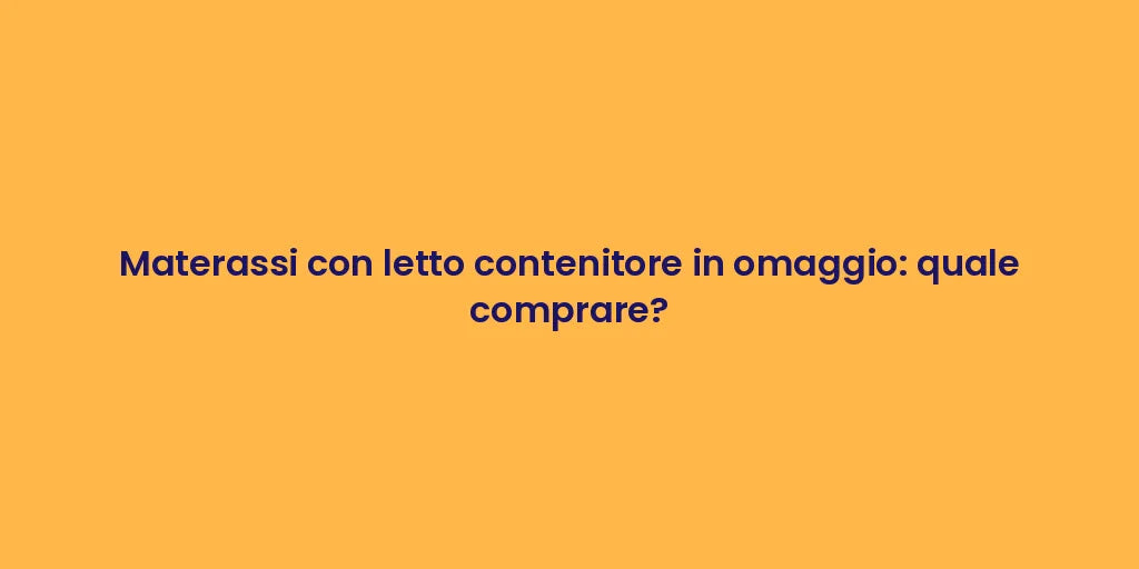 Materassi con letto contenitore in omaggio: quale comprare?