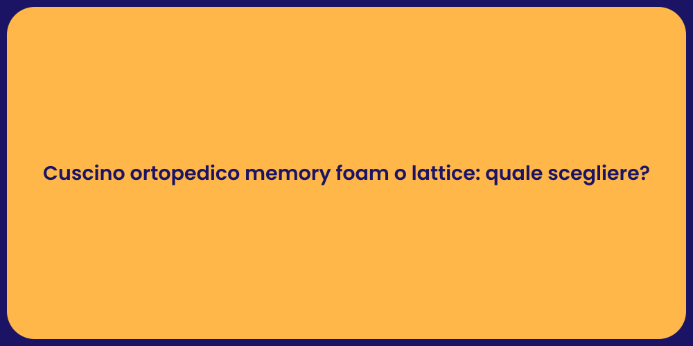 Cuscino ortopedico memory foam o lattice: quale scegliere?