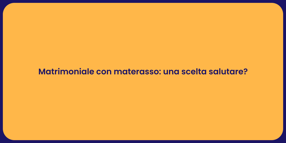 Matrimoniale con materasso: una scelta salutare?