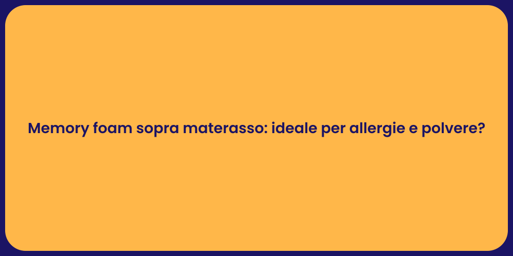 Memory foam sopra materasso: ideale per allergie e polvere?