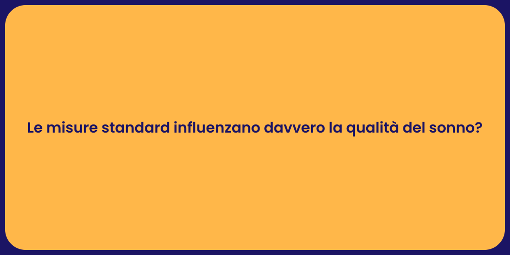 Le misure standard influenzano davvero la qualità del sonno?