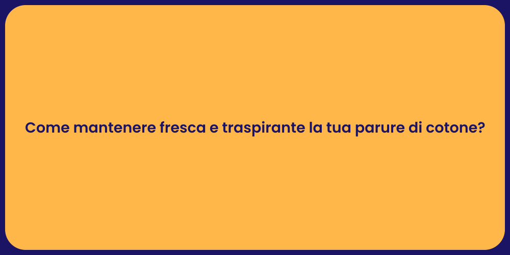 Come mantenere fresca e traspirante la tua parure di cotone?