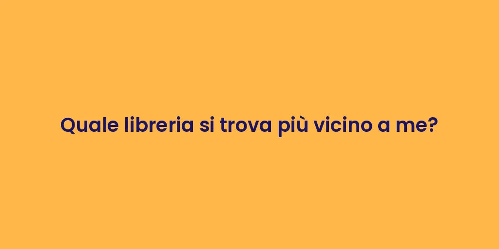 Quale libreria si trova più vicino a me?