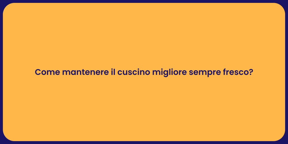 Come mantenere il cuscino migliore sempre fresco?