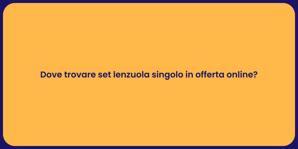 Dove trovare set lenzuola singolo in offerta online?