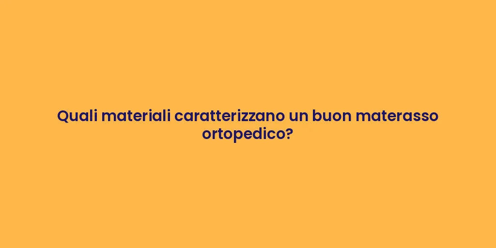 Quali materiali caratterizzano un buon materasso ortopedico?