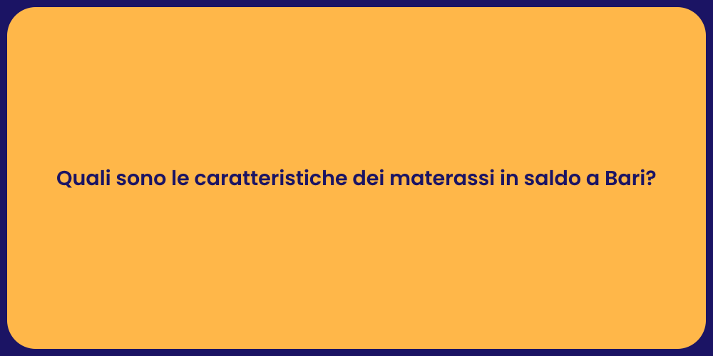 Quali sono le caratteristiche dei materassi in saldo a Bari?