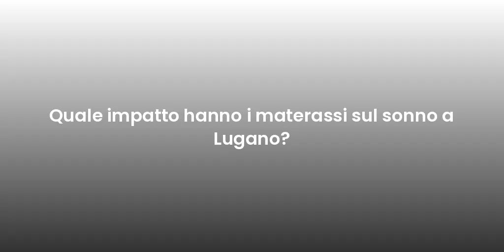 Quale impatto hanno i materassi sul sonno a Lugano?