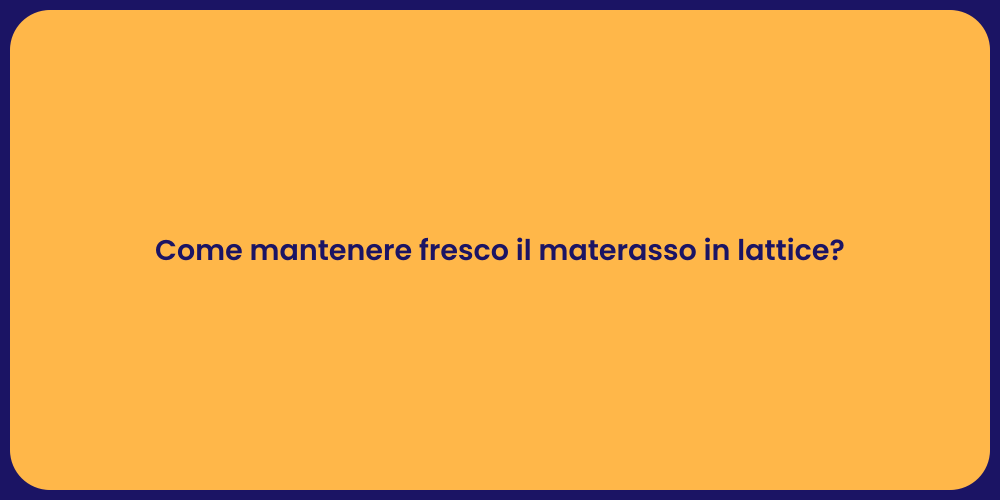 Come mantenere fresco il materasso in lattice?