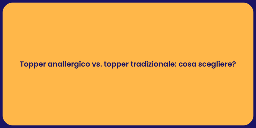 Topper anallergico vs. topper tradizionale: cosa scegliere?