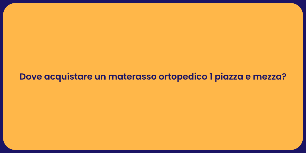 Dove acquistare un materasso ortopedico 1 piazza e mezza?