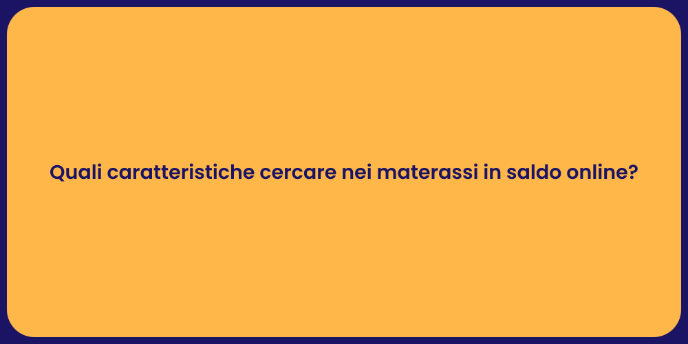 Quali caratteristiche cercare nei materassi in saldo online?
