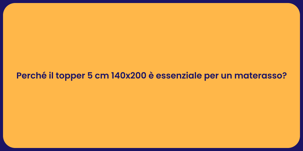 Perché il topper 5 cm 140x200 è essenziale per un materasso?