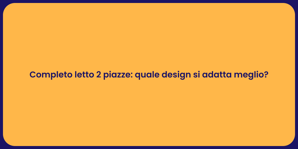 Completo letto 2 piazze: quale design si adatta meglio?