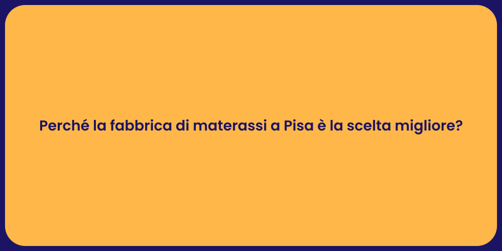 Perché la fabbrica di materassi a Pisa è la scelta migliore?