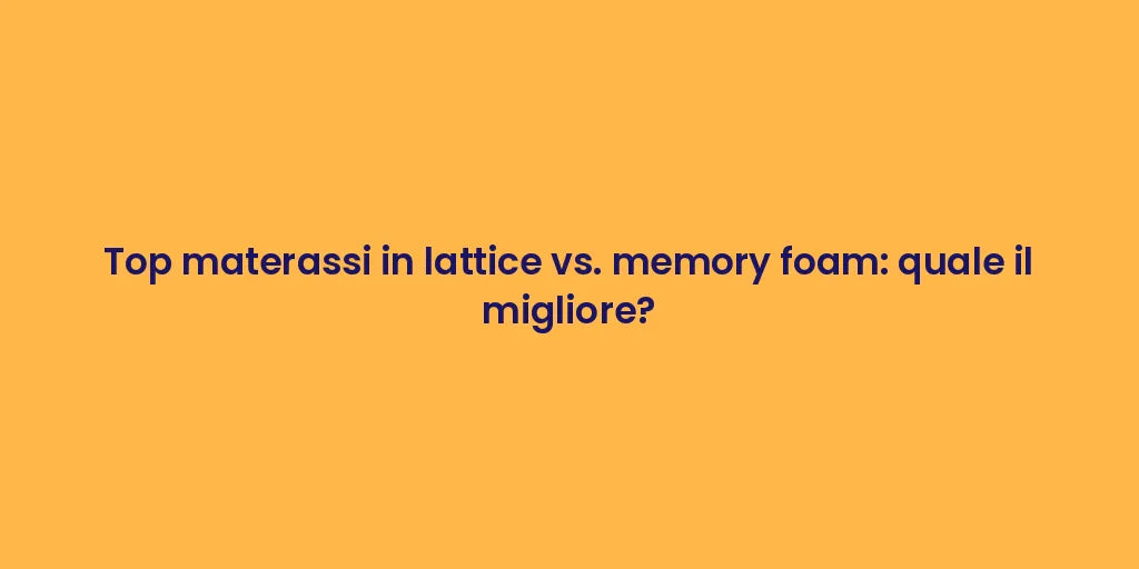 Top materassi in lattice vs. memory foam: quale il migliore?