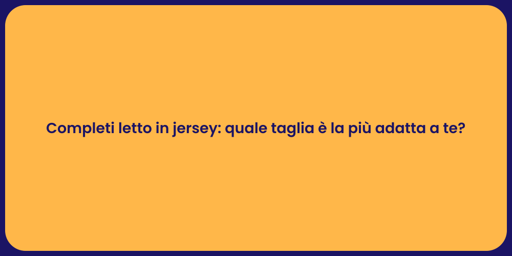 Completi letto in jersey: quale taglia è la più adatta a te?