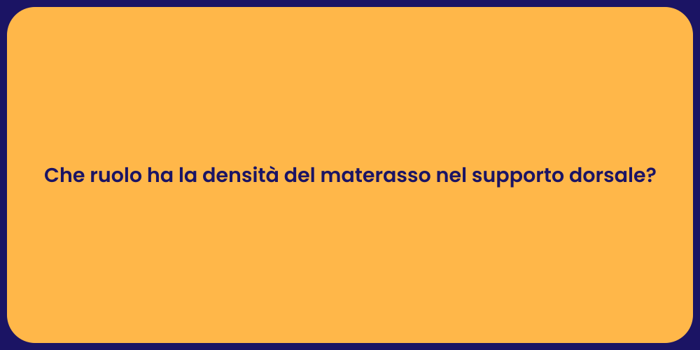 Che ruolo ha la densità del materasso nel supporto dorsale?